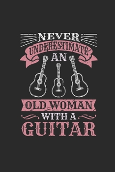 Paperback Never Underestimate An Old Woman With A Guitar: Never Underestimate Notebook, Blank Lined (6" x 9" - 120 pages) Musical Instruments Themed Notebook fo Book