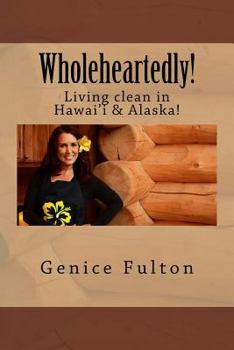 Paperback Wholeheartedly!: Living clean in Hawai'i & Alaska! Book