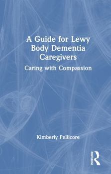 Hardcover A Guide for Lewy Body Dementia Caregivers: Caring with Compassion Book
