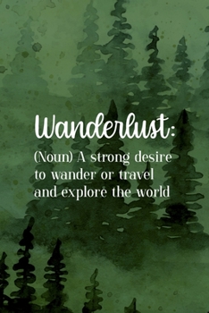 Wanderlust: (Noun) A Strong Desire To Wander Or Travel And Explore The World: All Purpose 6x9 Blank Lined Notebook Journal Way Better Than A Card Trendy Unique Gift Green Forest Wander