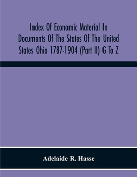 Paperback Index Of Economic Material In Documents Of The States Of The United States Ohio 1787-1904 (Part Ii) G To Z; Prepared For The Department Of Economics A Book