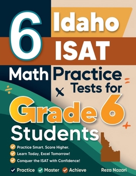 Paperback 6 Idaho ISAT Math Practice Tests for Grade 6 Students: A Complete Guide to Building Math Mastery and Excelling on the Idaho ISAT Test Book