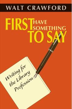 Paperback First Have Something to Say: Writing for the Library Profession Book