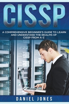 Paperback Cissp: A Comprehensive Beginner's Guide to learn and understand the Realms of CISSP from A-Z Book