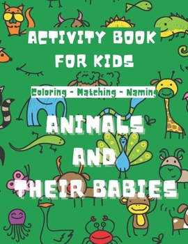 Activitiy Book For Kids: Ages 4-8 Coloring Matching Naming Animals and their babies
