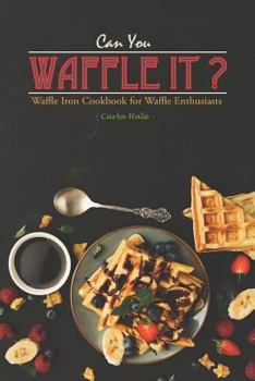 Paperback Can You Waffle It?: Waffle Iron Cookbook for Waffle Enthusiasts Book