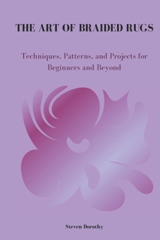 Paperback The Art of Braided Rugs: Techniques, Patterns, and Projects for Beginners and Beyond Book