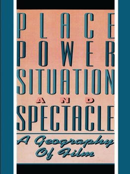 Paperback Place, Power, Situation and Spectacle: A Geography of Film Book