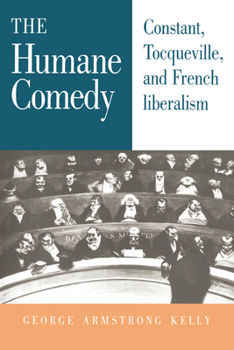 Hardcover The Humane Comedy: Constant, Tocqueville, and French Liberalism Book