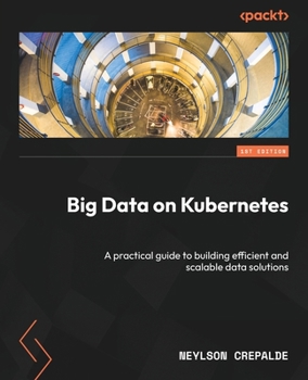 Paperback Big Data on Kubernetes: A practical guide to building efficient and scalable data solutions Book