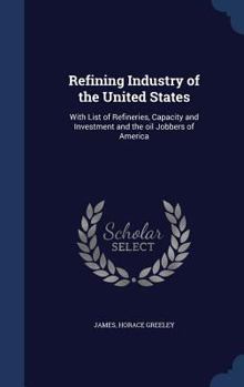 Refining Industry of the United States: With List of Refineries, Capacity and Investment and the Oil Jobbers of America