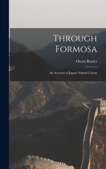 Hardcover Through Formosa: An Account of Japan's Island Colony Book