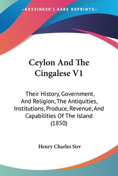 Paperback Ceylon And The Cingalese V1: Their History, Government, And Religion, The Antiquities, Institutions, Produce, Revenue, And Capabilities Of The Isla Book