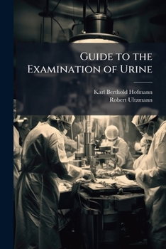Guide to the Examination of Urine with Special Reference to the Diseases of the Urinary Apparatus