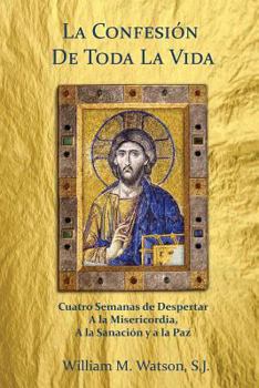 Paperback La Confesión de Toda la Vida: Cuatro Semanas de Despertar a la Misericordia, a la Sanación y a la Paz [Spanish] Book