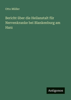 Bericht über die Heilanstalt für Nervenkranke bei Blankenburg am Harz (German Edition)