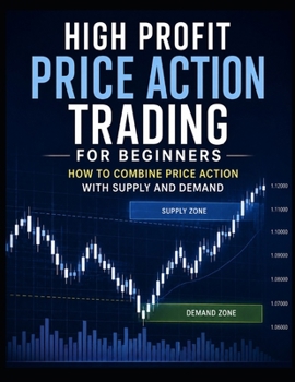 High Profit Price Action Trading for Beginners: How to Combine Price Action with Supply and Demand
