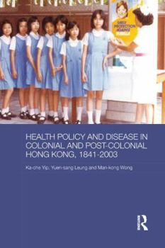 Paperback Health Policy and Disease in Colonial and Post-Colonial Hong Kong, 1841-2003 Book