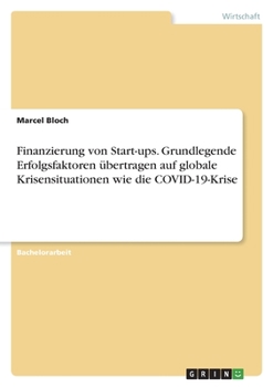 Paperback Finanzierung von Start-ups. Grundlegende Erfolgsfaktoren übertragen auf globale Krisensituationen wie die COVID-19-Krise [German] Book