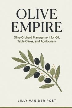 Olive Empire: Olive Orchard Management for Oil, Table Olives, and Agritourism