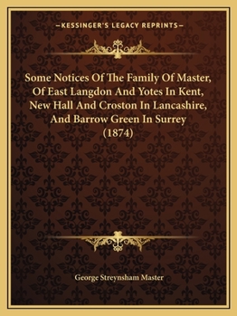 Some Notices Of The Family Of Master, Of East Langdon And Yotes In Kent, New Hall And Croston In Lancashire, And Barrow Green In Surrey