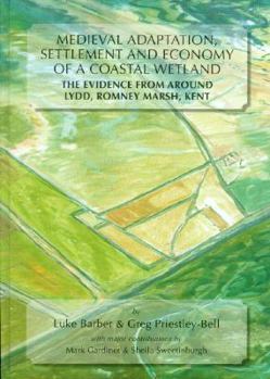 Hardcover Medieval Adaptation, Settlement and Economy of a Coastal Wetland: The Evidence from Around Lydd, Romney Marsh, Kent Book