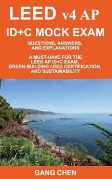 Paperback LEED v4 AP ID+C MOCK EXAM: Questions, Answers, and Explanations: A Must-Have for the LEED AP ID+C Exam, Green Building LEED Certification, and Su Book