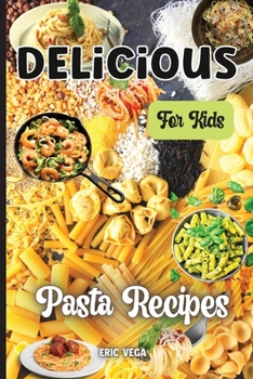 Paperback Delicious Pasta Recipes For Kids: The delicious recipes for kids in this book make cooking fun and easy Book