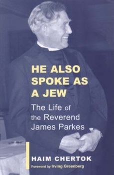 He Also Spoke As A Jew: The Life of James Parkes (Parkes-Wiener Series on Jewish Studies)