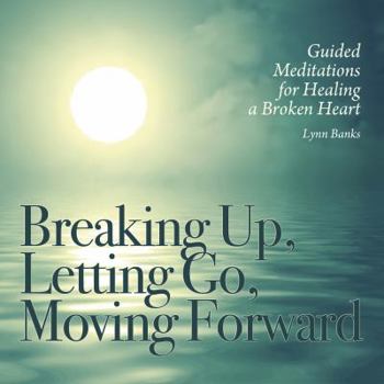 Audio CD Breaking Up, Letting Go, Moving Forward: Guided Meditations for Healing a Broken Heart Book