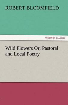 Paperback Wild Flowers Or, Pastoral and Local Poetry Book