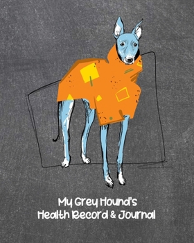 My Grey Hound’s Health Record & Journal: Medical & Health Tracker Notebook, Records Organizer and Note Keeper, Vaccination Chart for Dog Walker or Sitter