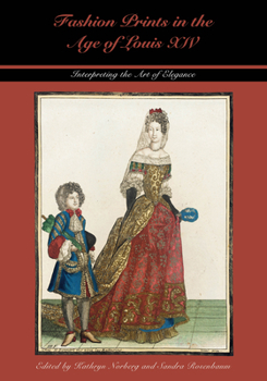 Fashion Prints in the Age of Louis XIV: Interpreting the Art of Elegance - Book  of the Costume Society of America Series