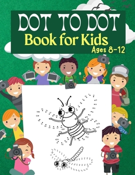 Paperback Dot to Dot Book for Kids Ages 8-12: 100 Fun Connect The Dots Books for Kids Age 3, 4, 5, 6, 7, 8 Easy Kids Dot To Dot Books Ages 4-6 3-8 3-5 6-8 (Boys Book