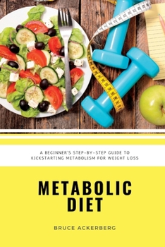 Paperback Metabolic Diet: A Beginner's Step-by-Step Guide To Kickstarting Metabolism For Weight Loss: Includes Recipes and a 7-Day Meal Plan Book