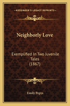 Paperback Neighborly Love: Exemplified In Two Juvenile Tales (1867) Book