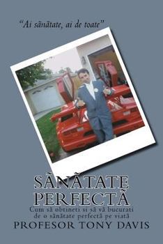 Paperback Sanatate Perfecta: Ce Sa Faceti CA Sa Obtineti Si Sa Va Bucurati de O Sanatate Perfecta Pe Viata [Romanian] Book