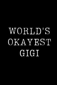 Worlds Okayest  Gigi: Blank Lined Journal For Taking Notes, Journaling, Funny Gift, Gag Gift For Coworker or Family Member