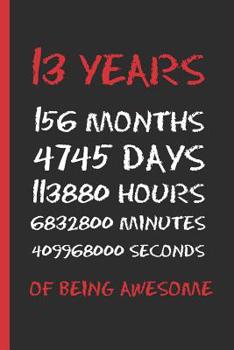 13 YEARS OF BEING AWESOME: 6" X 9" LINED NOTEBOOK 120 Pgs. CREATIVE AND FUN BIRTHDAY GIFT.  Journal, Diary, Planner 13 YEARS OLD.  MAN AND WOMAN.