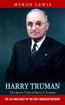 Paperback Harry Truman: The Secret Trial of Harry S Truman (The Life and Legacy of the First American President) Book