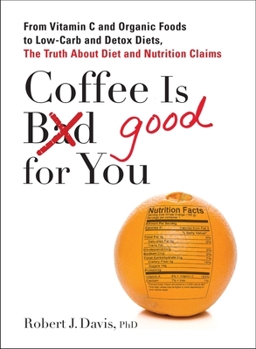 Paperback Coffee Is Good for You: From Vitamin C and Organic Foods to Low-Carb and Detox Diets, the Truth about Di Et and Nutrition Claims Book