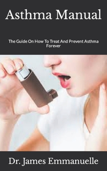 Paperback Asthma Manual: The Guide On How To Treat And Prevent Asthma Forever Book