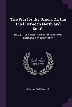 Paperback The War for the Union; Or, the Duel Between North and South: (U.S.a., 1861-1865) a Poetical Panorama, Historical and Descriptive Book