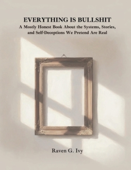 Paperback Everything Is Bullshit: A Mostly Honest Book About the Systems, Stories, and Self Decept Book