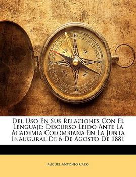 Paperback Del Uso En Sus Relaciones Con El Lenguaje: Discurso Leido Ante La Academia Colombiana En La Junta Inaugural De 6 De Agosto De 1881 [Spanish] Book