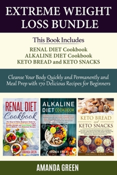 Paperback Extreme Weight Loss Bundle: Renal Diet Cookbook Alkaline Diet Cookbook Keto Bread & Keto Snacks Cleanse Your Body Quickly and Permanently and Meal Book