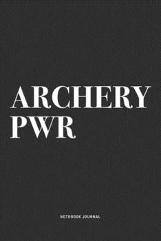 Paperback Archery PWR: A 6x9 Inch Notebook Diary Journal With A Bold Text Font Slogan On A Matte Cover and 120 Blank Lined Pages Makes A Grea Book
