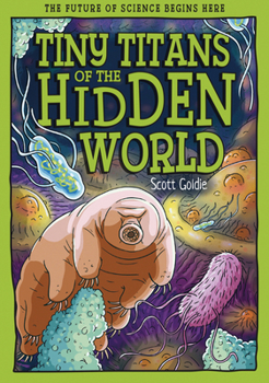 Hardcover Tiny Titans of the Hidden World: The Future of Science Begins Here Book