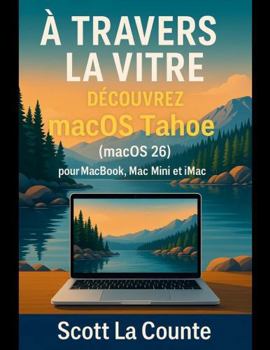 À Travers La Vitre: Découvrez Macos Tahoe (Macos 26) Pour Macbook, Mac Mini Et Imac (French Edition)