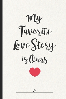 My Favorite Love Story is Ours Notebook: Birthday, Anniversary Gift - Couple's Notebook: Share What You Love About Each Other, lined Notebook / Journal Gift, 120 pages, 6x9, Soft Cover, Matte Finish